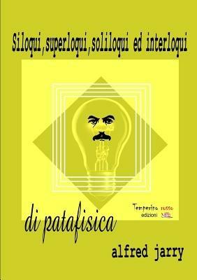 Ibs Siloqui superloqui soliloqui ed interloqui di patafisica