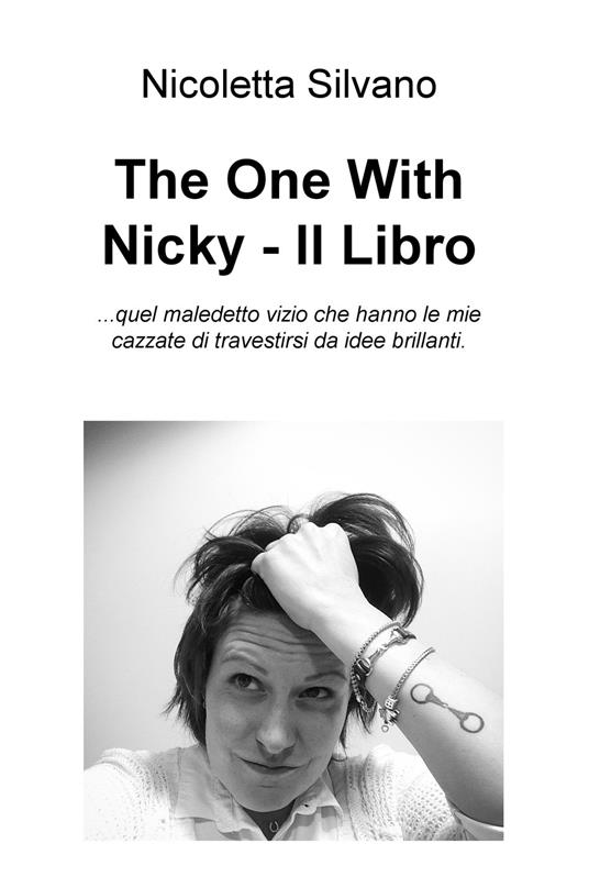 Ibs The One With Nicky. Il Libro. quel maledetto vizio che hanno le mie cazzate di travestirsi da idee brillanti