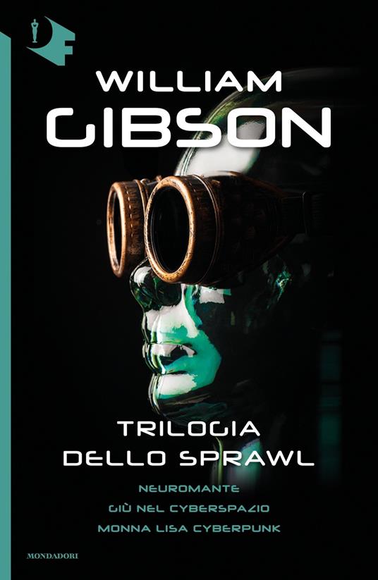 Ibs Trilogia dello Sprawl: Neuromante-Giù nel cyberspazio-Monna Lisa cyberpunk