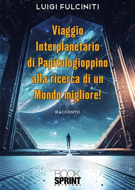 Ibs Viaggio interplanetario di Papitulogioppino alla ricerca di un Mondo Migliore