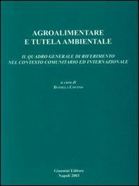 Hoepli Agroalimentare e tutela ambientale. Il quadro generale di riferimento nel contesto comunitario ed internazionale