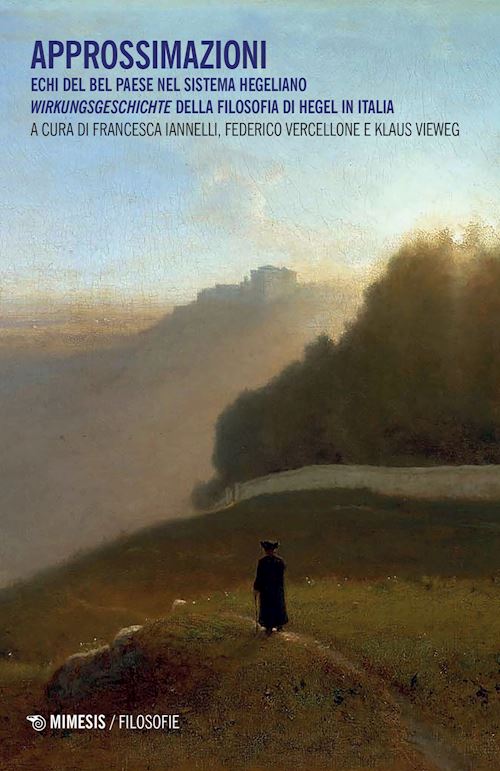 Hoepli Approssimazioni. Echi del Bel Paese nel sistema hegeliano. Wirkungeschichte della filosofia di Hegel in Italia