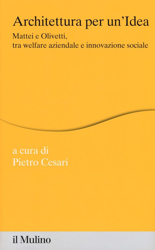 Hoepli ARCHITETTURA PER UN'IDEA Mattei e Olivetti tra welfare aziendale e innovazione sociale