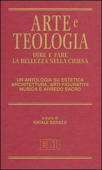 Hoepli ARTE E TEOLOGIA. DIRE E FARE LA BELLEZZA NELLA CHIESA. UN'ANTOLOGIA SU ESTETICA ARCHITETTURA ARTI FIGURATIVE MUSICA E ARREDO SACRO