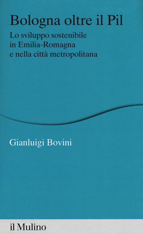 Hoepli BOLOGNA OLTRE IL PIL Lo sviluppo sostenibile in Emilia-Romagna e nella città metropolitana
