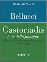 Hoepli CASTORIADIS. FINE DELLA FILOSOFIA? SULLA CRISI DEL PENSIERO E DELLA POLITICA IN TRE SAGGI