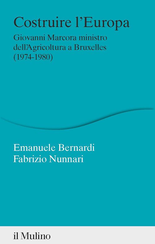 Hoepli COSTRUIRE L'EUROPA Giovanni Marcora Ministro dell'agricoltura a Bruxelles (1974-1980)