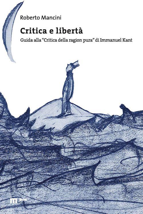 Hoepli CRITICA E LIBERTA'. GUIDA ALLA «CRITICA DELLA RAGION PURA» DI IMMANUEL KANT