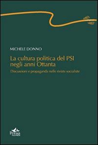 Hoepli CULTURA POLITICA DEL PSI NEGLI ANNI OTTANTA. DISCUSSIONI E PROPAGANDA NELLE RIVISTE SOCIALISTE (LA)