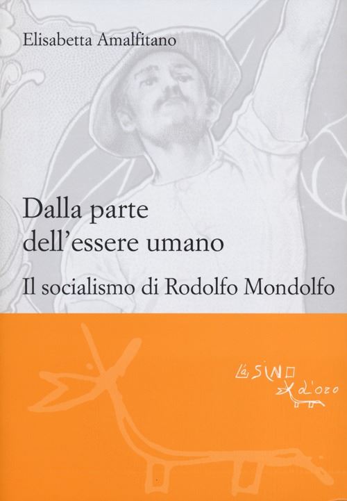 Hoepli DALLA PARTE DELL'ESSERE UMANO. IL SOCIALISMO DI RODOLFO MONDOLFO