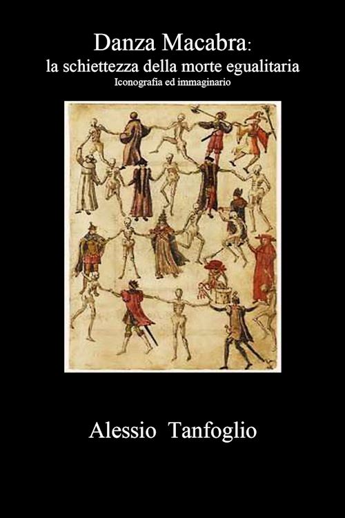 Hoepli DANZA MACABRA. LA SCHIETTEZZA DELLA MORTE EGUALITARIA. ICONOGRAFIA ED IMMAGINARI
