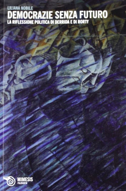 Hoepli Democrazia senza futuro. La riflessione politica di Derrida e di Rorty