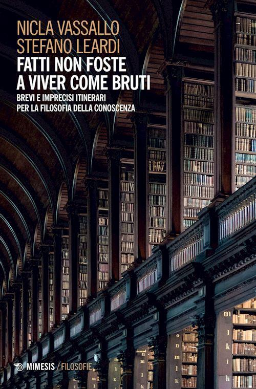 Hoepli FATTI NON FOSTE A VIVER COME BRUTI BREVI E IMPRECISI ITINERARI PER LA FILOSOFIA DELLA CONOSCENZA