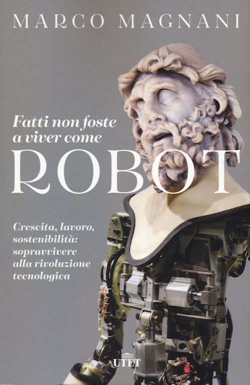 Hoepli FATTI NON FOSTE A VIVER COME ROBOT Crescita lavoro sostenibilità: sopravvivere alla rivoluzione tecnologica