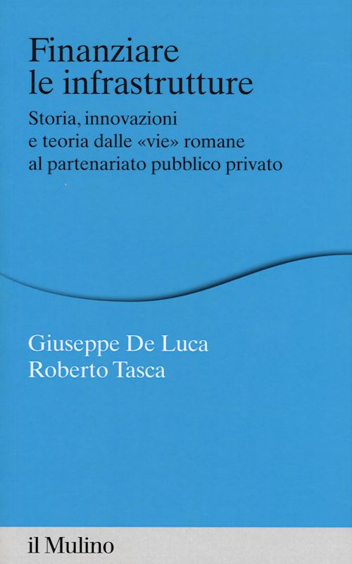 Hoepli FINANZIARE LE INFRASTRUTTURE Storia innovazioni e teoria dalle "vie" romaneal partenariato pubblico privato