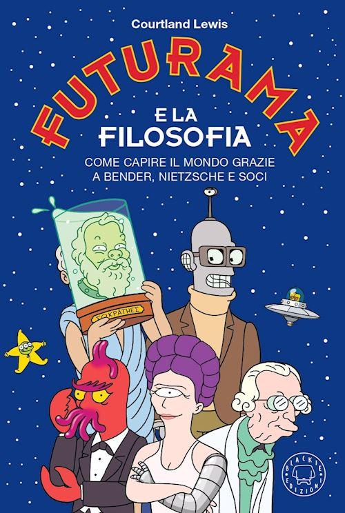 Hoepli FUTURAMA E LA FILOSOFIA. COME CAPIRE IL MONDO GRAZIE A BENDER NIETZSCHE E SOCI COME CAPIRE IL MONDO GRAZIE A BENDER NIETZSCHE E SOCI