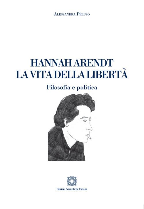 Hoepli HANNAH ARENDT. LA VITA DELLA LIBERTA'. FILOSOFIA E POLITICA FILOSOFIA E POLITICA