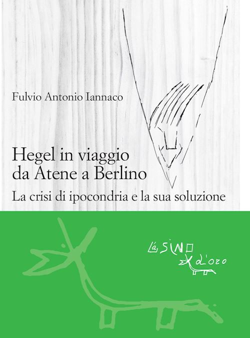 Hoepli HEGEL IN VIAGGIO DA ATENE A BERLINO. LA CRISI DI IPOCONDRIA E LA SUA SOLUZIONE