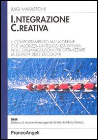 Hoepli I.NTEGRAZIONE C.REATIVA IL COMPORTAMENTO MANAGERIALE CHE VALORIZZA L'INTELLIGENZA DIFFUSA NELLE ORGANIZZIONI PER OTTIMIZZARE LA QUALITO DELLE DECISIONI