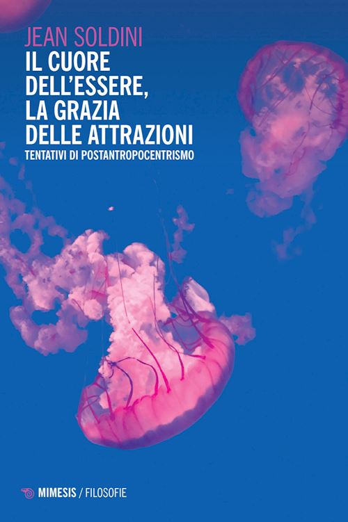 Hoepli Il cuore dell'essere la grazia delle attrazioni. Tentativi di postantropocentrismo