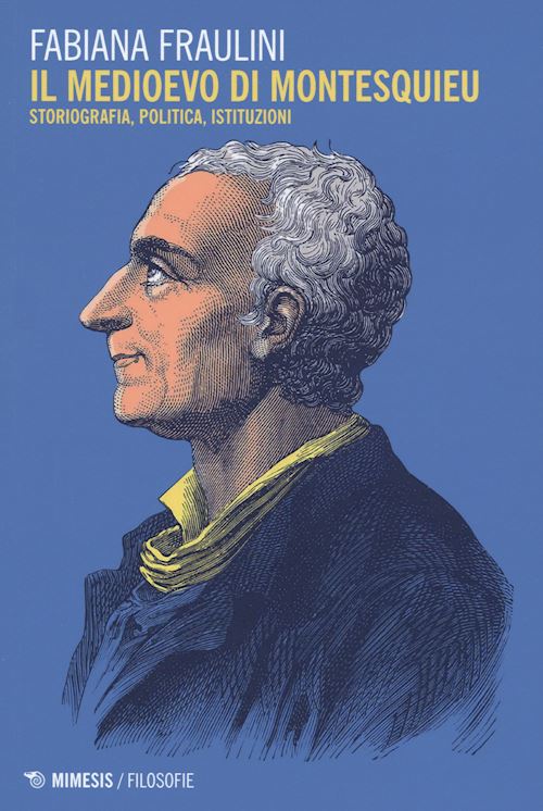 Hoepli IL MEDIOEVO DI MONTESQUIEU. STORIOGRAFIA POLITICA ISTITUZIONI