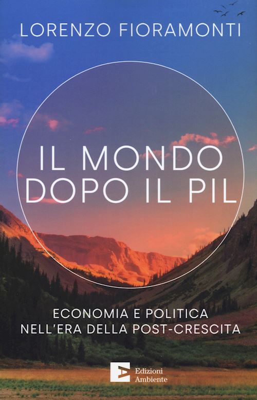 Hoepli IL MONDO DOPO IL PIL Economia e politica nell'era della post-crescita