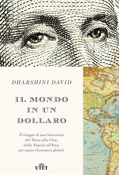 Hoepli IL MONDO IN UN DOLLARO Il viaggio di una banconota dal Texas alla Cina dalla Nigeria all'Iraq per capire l'economia globale