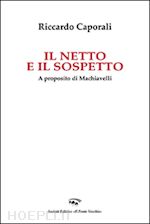 Hoepli Il netto e il sospetto. A proposito di Machiavelli