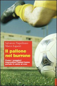 Hoepli IL PALLONE NEL BURRONE COME I MAGGIORI IMPRENDITORI ITALIANI HANNO PORTATO IL CALCIO AL CRAC