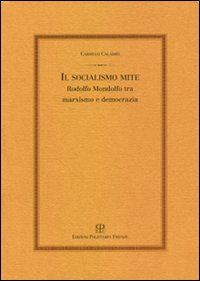 Hoepli Il socialismo mite. Rodolfo Mondolfo tra marxismo e democrazia