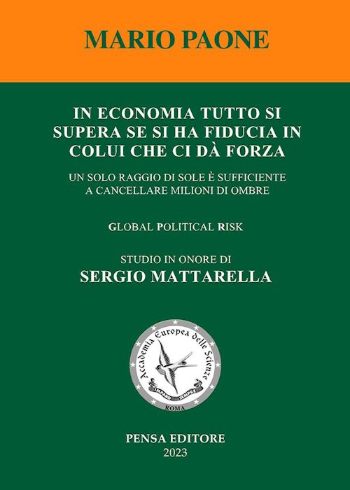 Hoepli In economia tutto si supera se si ha fiducia in colui che ci dà forza. Un solo raggio di sole è sufficiente a cancellare milioni di ombre. Global political risk. Studio in onore di Sergio Mattarella