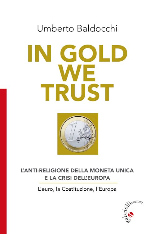 Hoepli In Gold we trust. L'anti-religione della moneta unica e la crisi dell'Europa. L'euro la Costituzione l'Europa