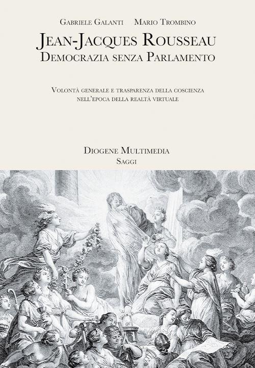 Hoepli JEAN-JACQUES ROUSSEAU. DEMOCRAZIA SENZA PARLAMENTO VOLONTA' GENERALE E TRASPARENZA DELLA COSCIENZA NELL'EPOCA DELLA REALTA' VIRTUALE