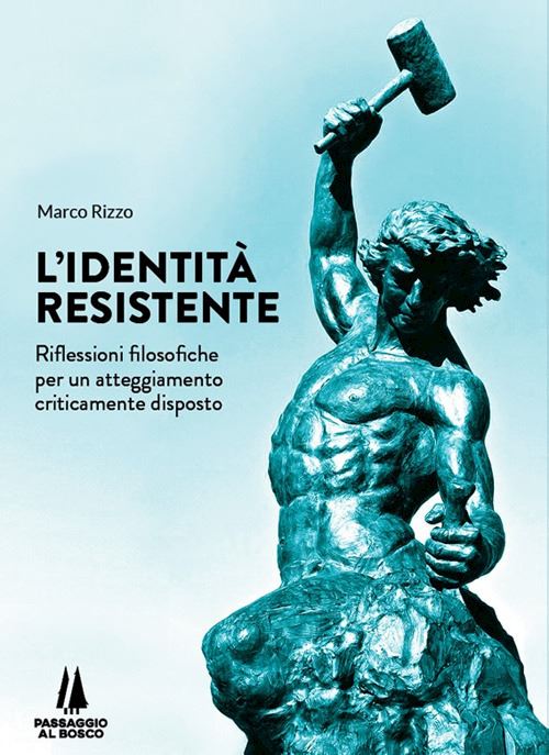 Hoepli L'IDENTITA' RESISTENTE RIFLESSIONI FILOSOFICHE PER UN ATTEGGIAMENTO CRITICAMENTE DISPOSTO