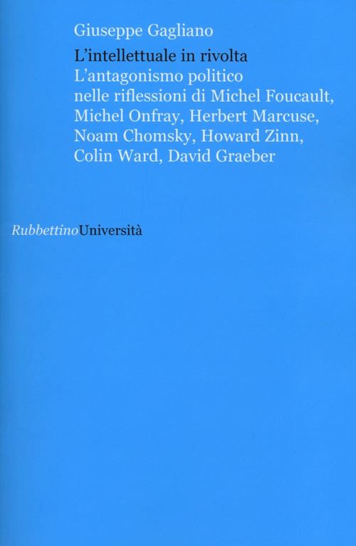 Hoepli L'INTELLETTUALE IN RIVOLTA L'ANTAGONISMO POLITICO NELLE RIFLESSIONI DI MICHEL FOUCAULT MICHEL ONFRAY HERBERT MARCUSE NAOM CHOMSKY HOWARD ZINN COLIN WARD