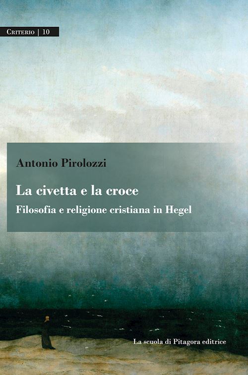 Hoepli La civetta e la croce. Filosofia e religione cristiana in Hegel