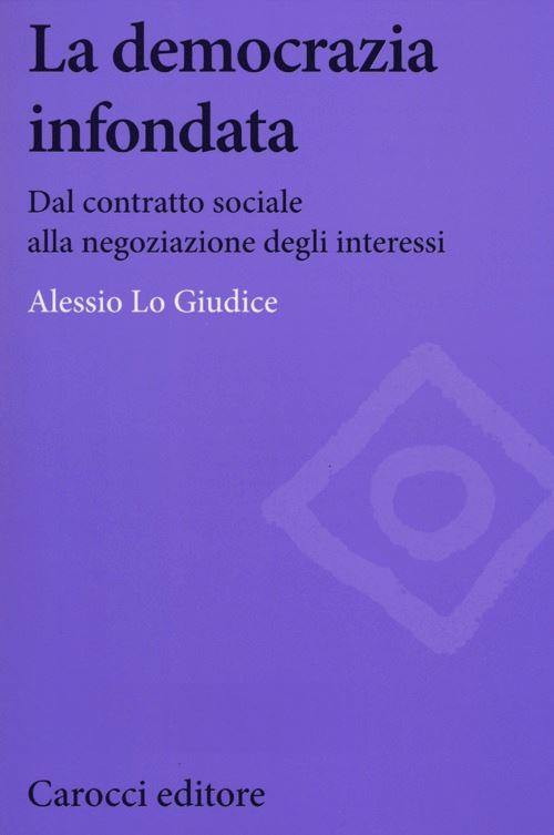 Hoepli LA DEMOCRAZIA INFONDATA DAL CONTRATTO SOCIALE ALLA NEGOZIAZIONE DEGLI INTERESSI