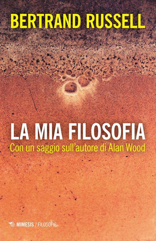 Hoepli LA MIA FILOSOFIA CON UN SAGGIO SULL'AUTORE DI ALAN WOOD