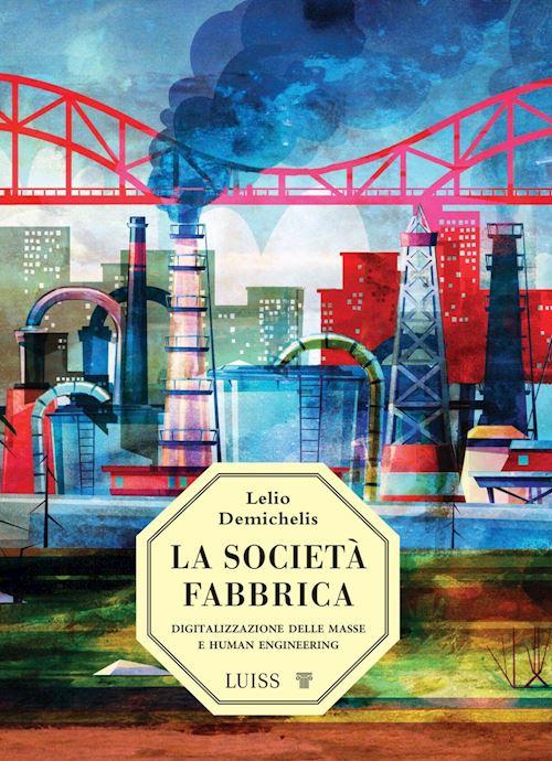 Hoepli LA SOCIETA'-FABBRICA DIGITALIZZAZIONE DELLE MASSE E HUMAN ENGINEERING