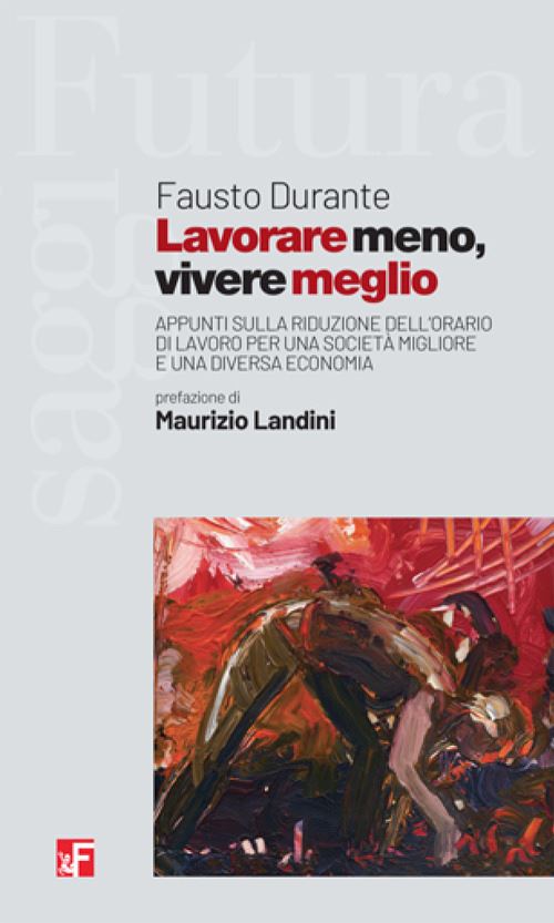 Hoepli LAVORARE MENO VIVERE MEGLIO Appunti sulla riduzione dell'orario di lavoro per una società migliore e una diversa economia