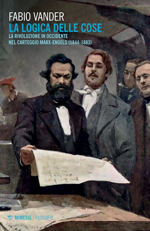Hoepli LOGICA DELLE COSE. LA RIVOLUZIONE IN OCCIDENTE NEL CARTEGGIO MARX-ENGELS (1844-1