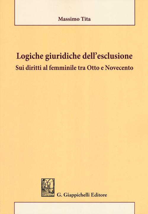 Hoepli LOGICHE GIURIDICHE DELL'ESCLUSIONE Sui diritti al femminile tra Otto e Novecento