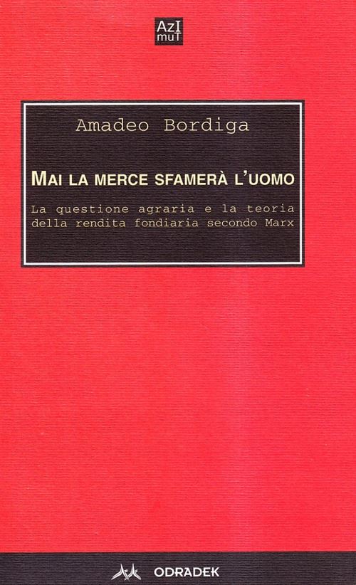 Hoepli MAI LA MERCE SFAMERA' L'UOMO. LA QUESTIONE AGRARIA E LA TEORIA DELLA RENDITA FONDIARIA SECONDO MARX