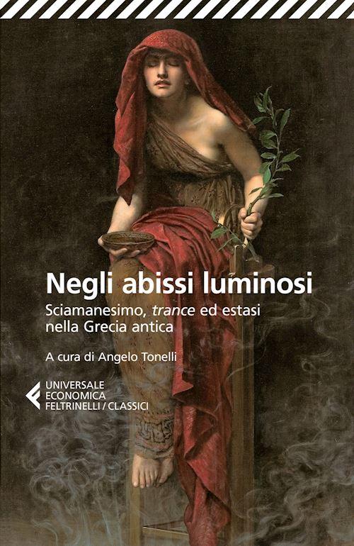 Hoepli NEGLI ABISSI LUMINOSI SCIAMANESIMO TRANCE ED ESTASI NELLA GRECIA ANTICA