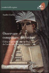 Hoepli OSSERVARE COMPUTARE PREVEDERE. L'IDEA DI POLITICA COME SCIENZA DA LOCKE ALLA POLITICAL SCIENCE
