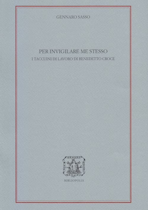 Hoepli PER INVIGILARE ME STESSO. I TACCUINI DI LAVORO DI BENEDETTO CROCE
