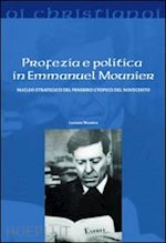 Hoepli Profezia e politica in Emmanuel Mounier. Nucleo strategico del pensiero utopico del Novecento