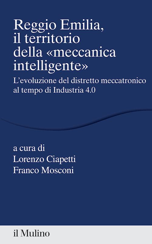 Hoepli REGGIO EMILIA IL TERRITORIO DELLA "MECCANICA INTELLIGENTE" L'evoluzione del distretto meccatronico al tempo di Industria 4.0