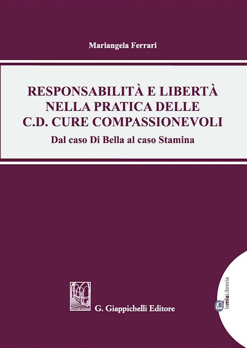 Hoepli RESPONSABILITA' E LIBERTA' NELLA PRATICA DELLE C.D. CURE COMPASSIONEVOLI Dal caso Di Beklla al caso Stamina