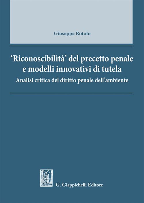 Hoepli RICONOSCIBILITA' DEL PRECETTO PENALE E MODELLI INNOVATIVI DI TUTELA Analisi critica del diritto penale dell'ambiente
